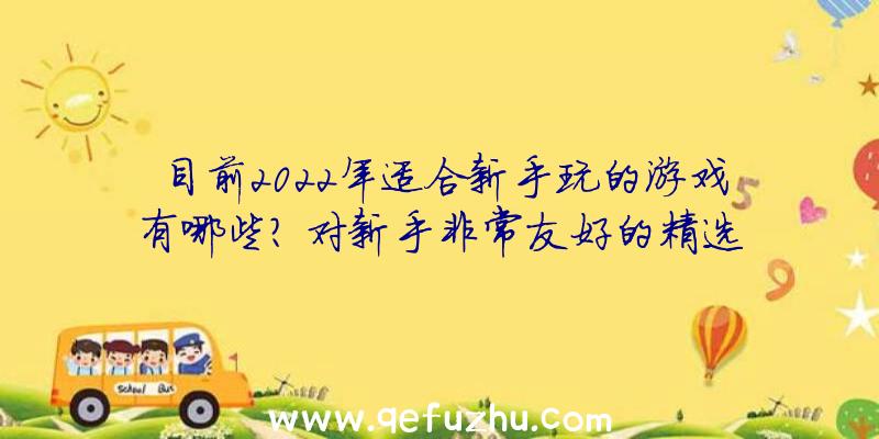 目前2022年适合新手玩的游戏有哪些？